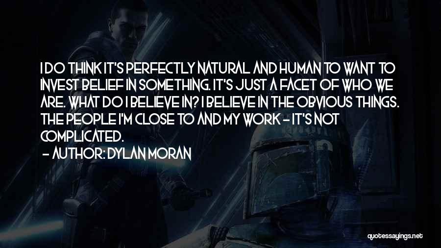 Dylan Moran Quotes: I Do Think It's Perfectly Natural And Human To Want To Invest Belief In Something. It's Just A Facet Of
