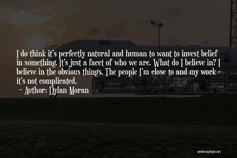 Dylan Moran Quotes: I Do Think It's Perfectly Natural And Human To Want To Invest Belief In Something. It's Just A Facet Of