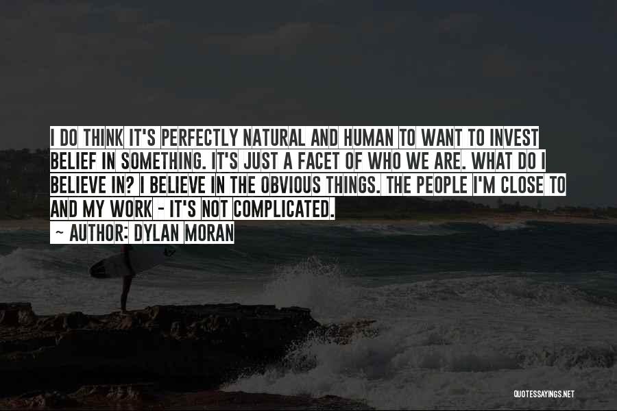Dylan Moran Quotes: I Do Think It's Perfectly Natural And Human To Want To Invest Belief In Something. It's Just A Facet Of
