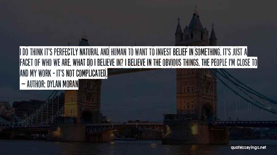 Dylan Moran Quotes: I Do Think It's Perfectly Natural And Human To Want To Invest Belief In Something. It's Just A Facet Of