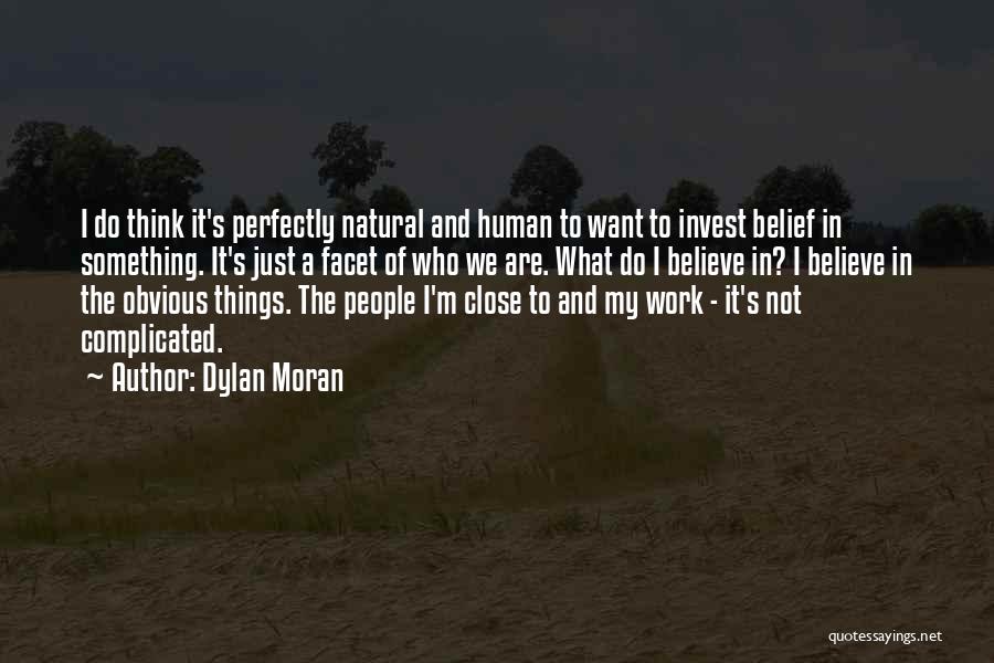 Dylan Moran Quotes: I Do Think It's Perfectly Natural And Human To Want To Invest Belief In Something. It's Just A Facet Of