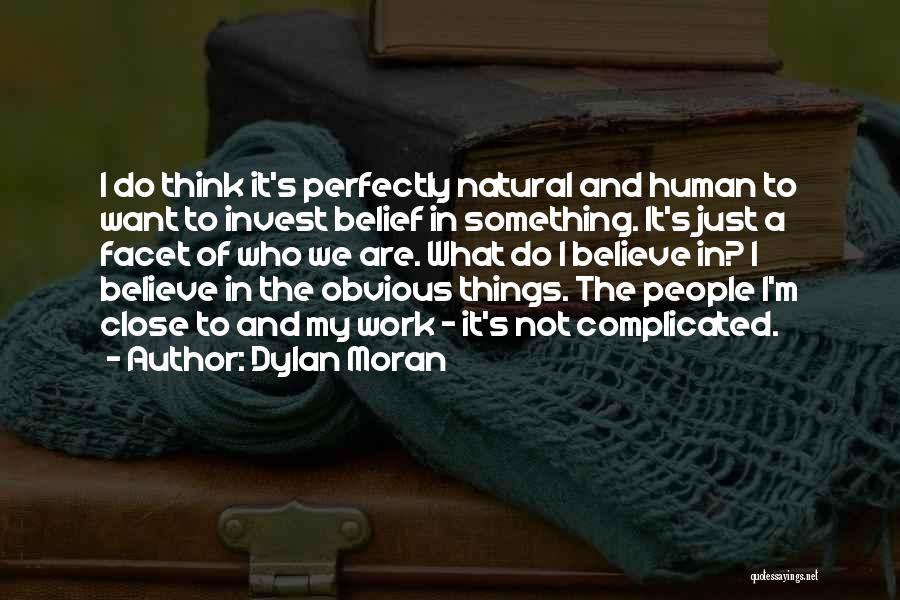 Dylan Moran Quotes: I Do Think It's Perfectly Natural And Human To Want To Invest Belief In Something. It's Just A Facet Of