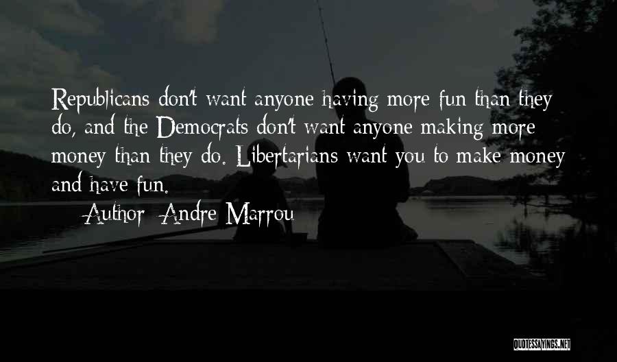 Andre Marrou Quotes: Republicans Don't Want Anyone Having More Fun Than They Do, And The Democrats Don't Want Anyone Making More Money Than