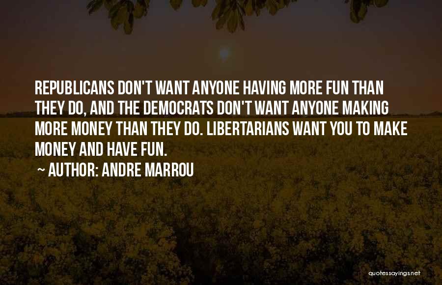 Andre Marrou Quotes: Republicans Don't Want Anyone Having More Fun Than They Do, And The Democrats Don't Want Anyone Making More Money Than