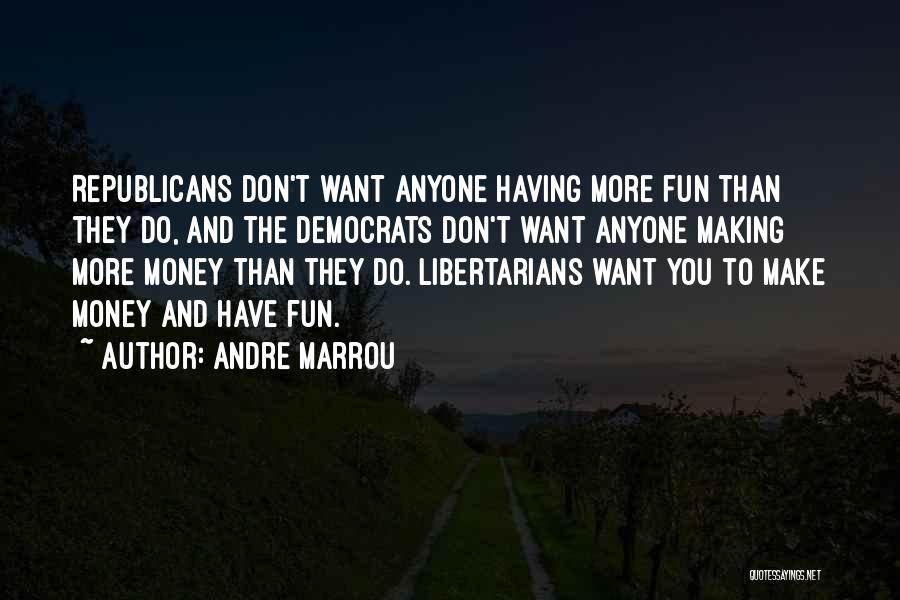 Andre Marrou Quotes: Republicans Don't Want Anyone Having More Fun Than They Do, And The Democrats Don't Want Anyone Making More Money Than