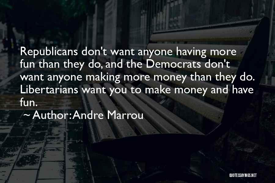 Andre Marrou Quotes: Republicans Don't Want Anyone Having More Fun Than They Do, And The Democrats Don't Want Anyone Making More Money Than