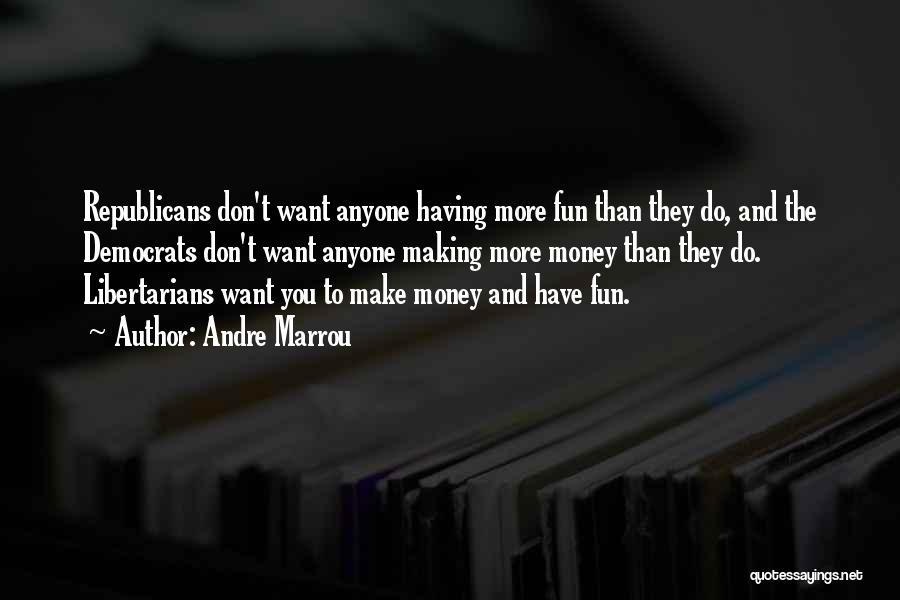 Andre Marrou Quotes: Republicans Don't Want Anyone Having More Fun Than They Do, And The Democrats Don't Want Anyone Making More Money Than
