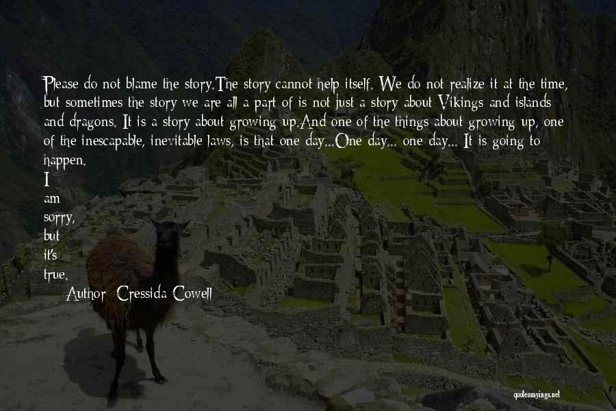 Cressida Cowell Quotes: Please Do Not Blame The Story.the Story Cannot Help Itself. We Do Not Realize It At The Time, But Sometimes