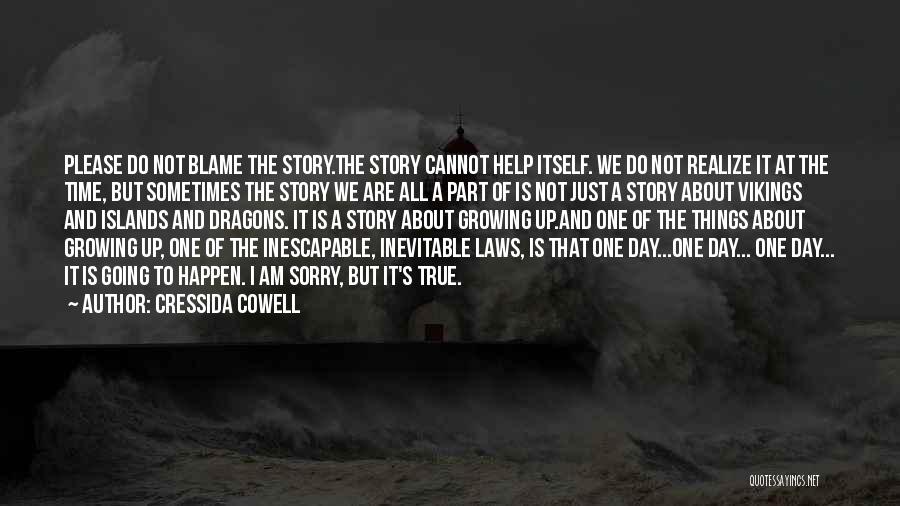 Cressida Cowell Quotes: Please Do Not Blame The Story.the Story Cannot Help Itself. We Do Not Realize It At The Time, But Sometimes