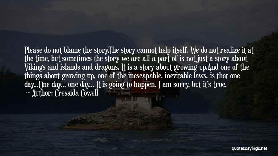 Cressida Cowell Quotes: Please Do Not Blame The Story.the Story Cannot Help Itself. We Do Not Realize It At The Time, But Sometimes