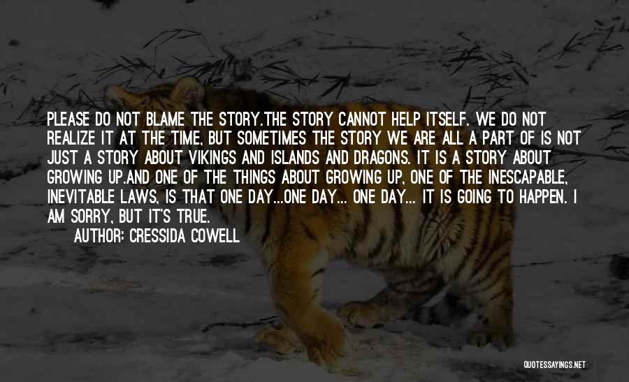 Cressida Cowell Quotes: Please Do Not Blame The Story.the Story Cannot Help Itself. We Do Not Realize It At The Time, But Sometimes