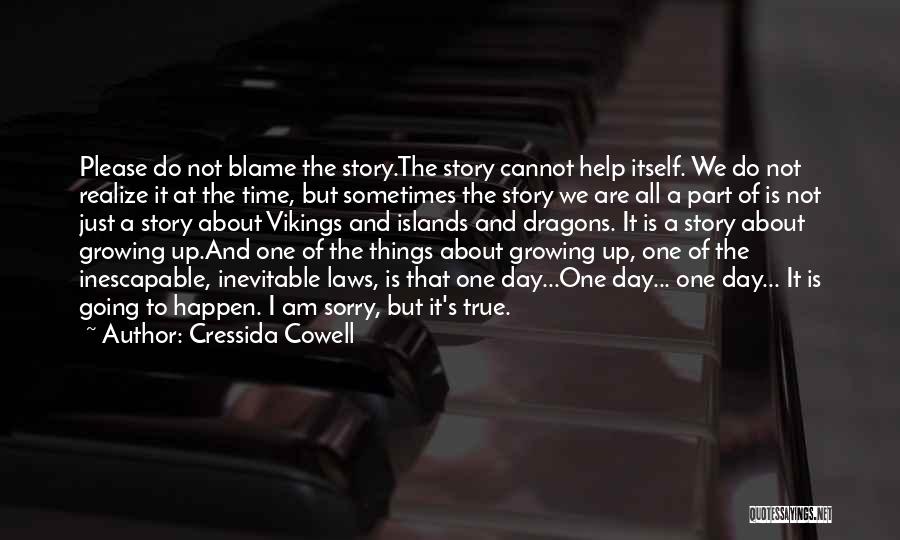 Cressida Cowell Quotes: Please Do Not Blame The Story.the Story Cannot Help Itself. We Do Not Realize It At The Time, But Sometimes