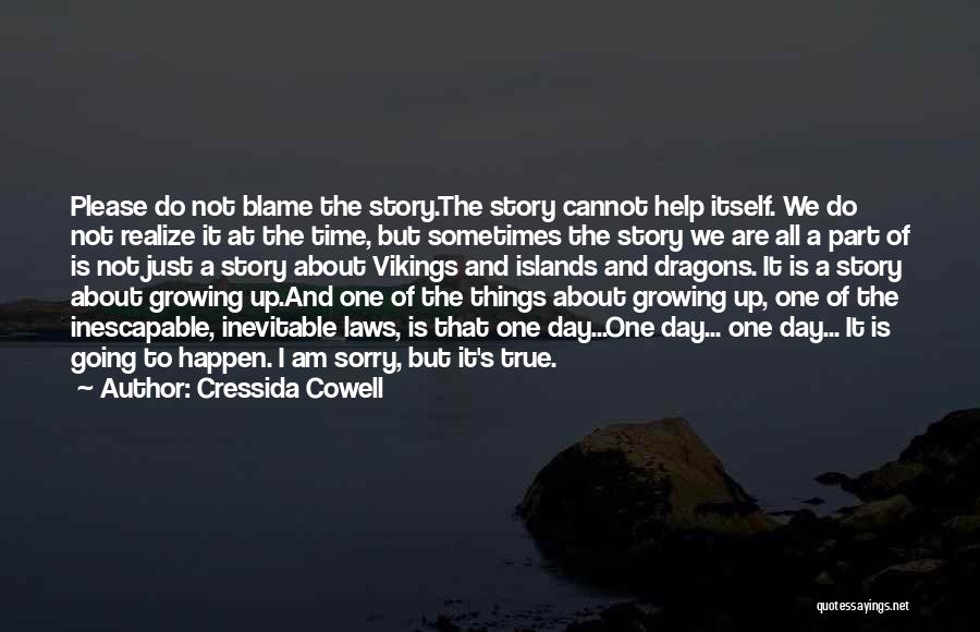 Cressida Cowell Quotes: Please Do Not Blame The Story.the Story Cannot Help Itself. We Do Not Realize It At The Time, But Sometimes