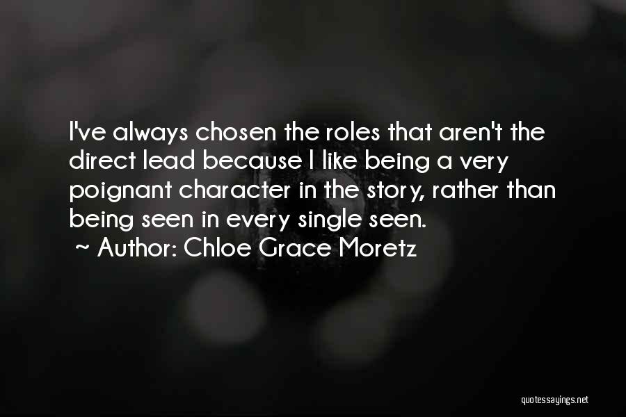 Chloe Grace Moretz Quotes: I've Always Chosen The Roles That Aren't The Direct Lead Because I Like Being A Very Poignant Character In The
