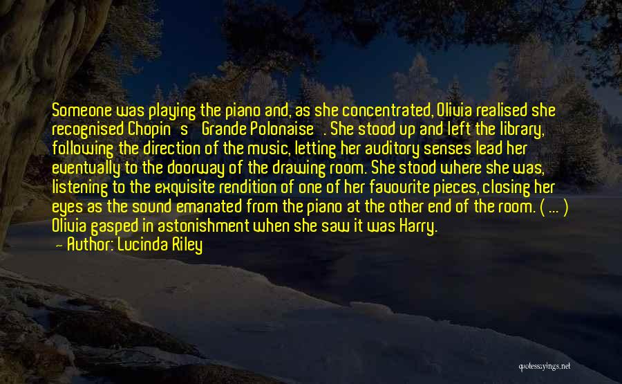 Lucinda Riley Quotes: Someone Was Playing The Piano And, As She Concentrated, Olivia Realised She Recognised Chopin's 'grande Polonaise'. She Stood Up And