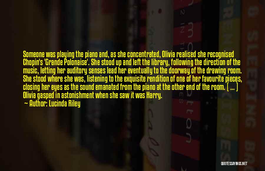 Lucinda Riley Quotes: Someone Was Playing The Piano And, As She Concentrated, Olivia Realised She Recognised Chopin's 'grande Polonaise'. She Stood Up And