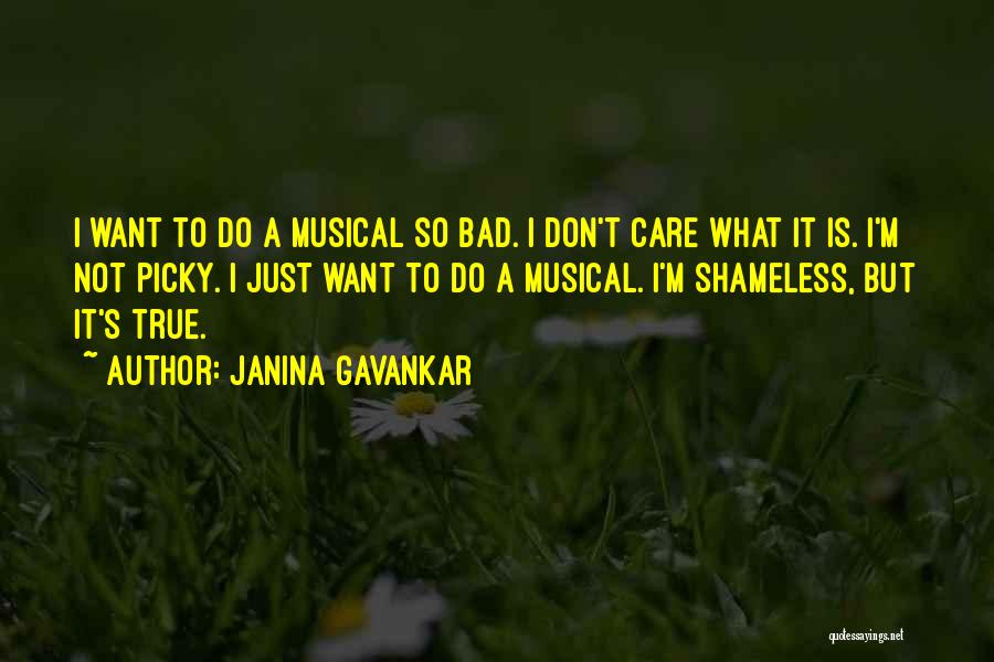 Janina Gavankar Quotes: I Want To Do A Musical So Bad. I Don't Care What It Is. I'm Not Picky. I Just Want