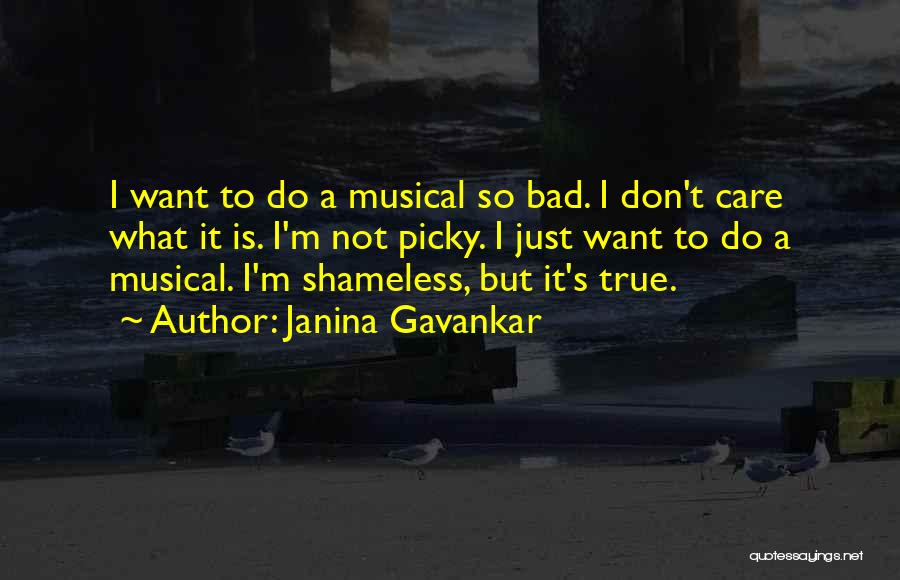 Janina Gavankar Quotes: I Want To Do A Musical So Bad. I Don't Care What It Is. I'm Not Picky. I Just Want