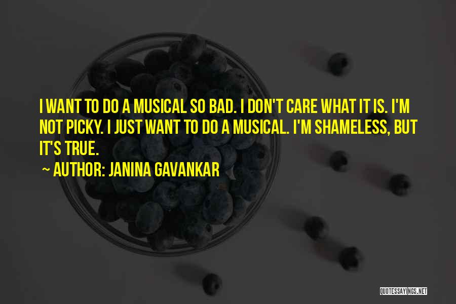 Janina Gavankar Quotes: I Want To Do A Musical So Bad. I Don't Care What It Is. I'm Not Picky. I Just Want