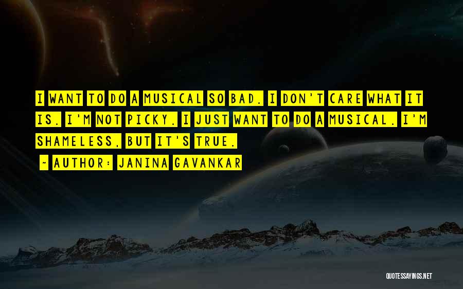 Janina Gavankar Quotes: I Want To Do A Musical So Bad. I Don't Care What It Is. I'm Not Picky. I Just Want