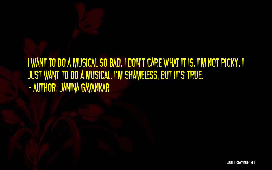 Janina Gavankar Quotes: I Want To Do A Musical So Bad. I Don't Care What It Is. I'm Not Picky. I Just Want