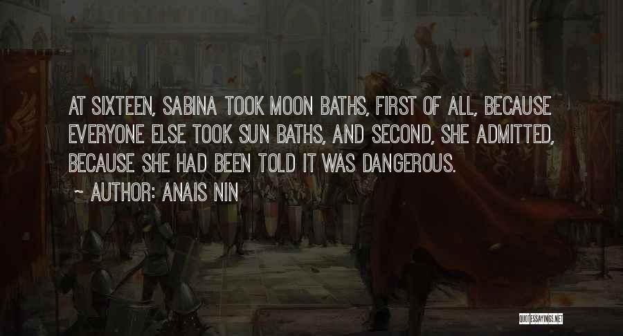 Anais Nin Quotes: At Sixteen, Sabina Took Moon Baths, First Of All, Because Everyone Else Took Sun Baths, And Second, She Admitted, Because