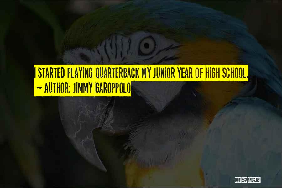 Jimmy Garoppolo Quotes: I Started Playing Quarterback My Junior Year Of High School.
