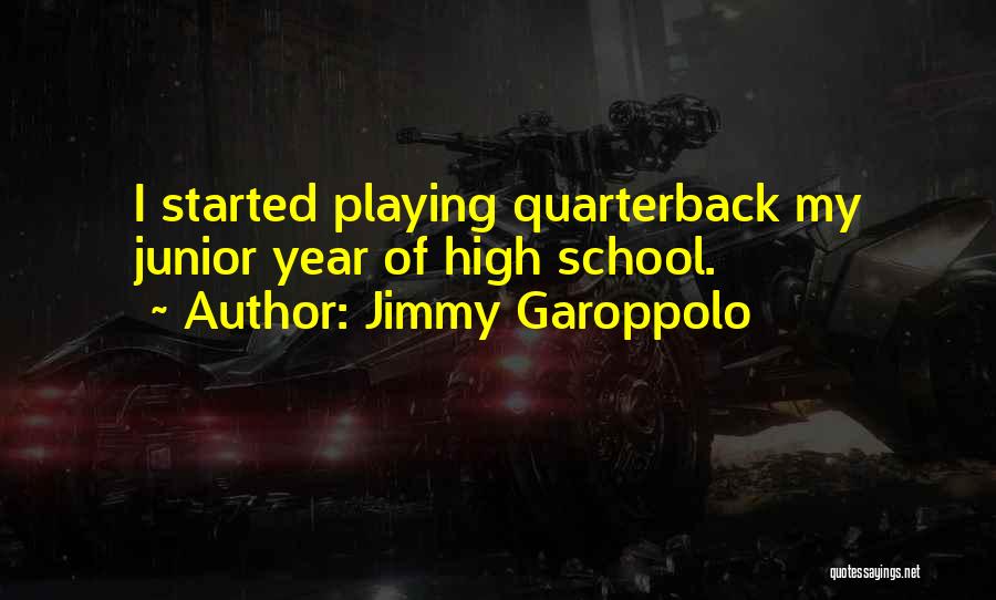 Jimmy Garoppolo Quotes: I Started Playing Quarterback My Junior Year Of High School.