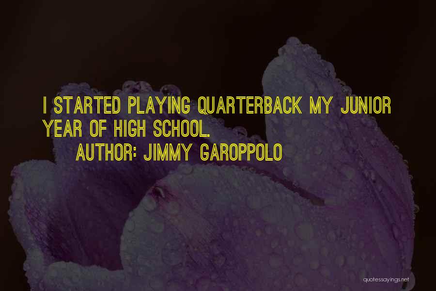 Jimmy Garoppolo Quotes: I Started Playing Quarterback My Junior Year Of High School.