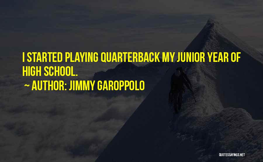 Jimmy Garoppolo Quotes: I Started Playing Quarterback My Junior Year Of High School.