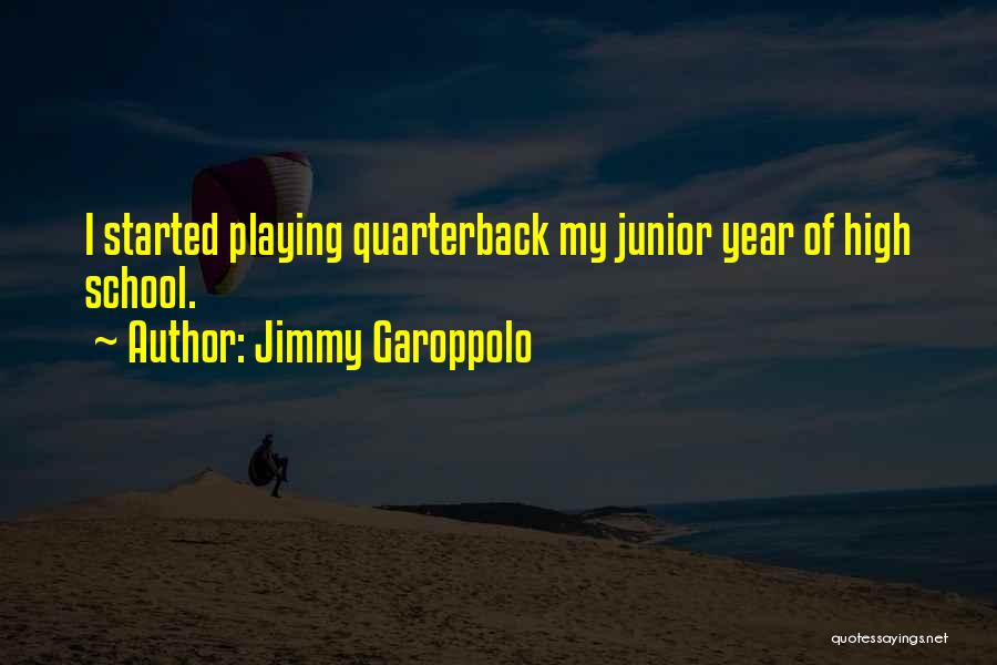 Jimmy Garoppolo Quotes: I Started Playing Quarterback My Junior Year Of High School.