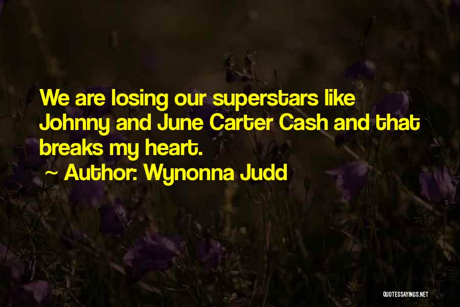 Wynonna Judd Quotes: We Are Losing Our Superstars Like Johnny And June Carter Cash And That Breaks My Heart.