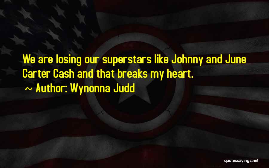 Wynonna Judd Quotes: We Are Losing Our Superstars Like Johnny And June Carter Cash And That Breaks My Heart.