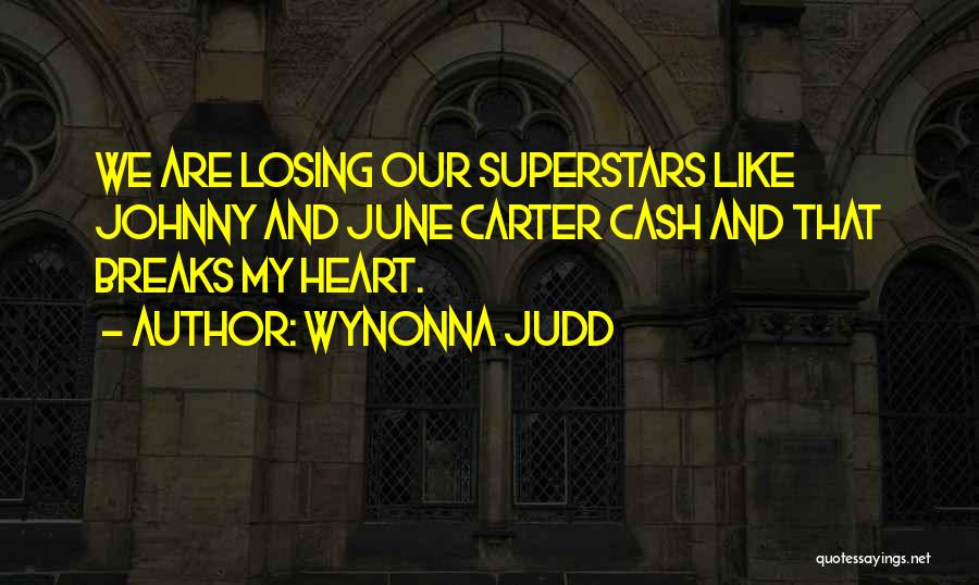 Wynonna Judd Quotes: We Are Losing Our Superstars Like Johnny And June Carter Cash And That Breaks My Heart.