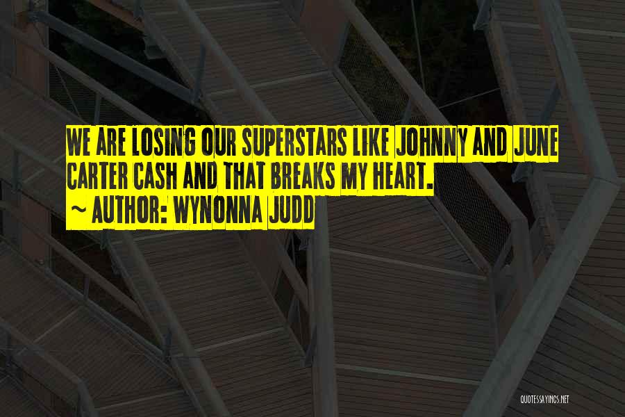 Wynonna Judd Quotes: We Are Losing Our Superstars Like Johnny And June Carter Cash And That Breaks My Heart.