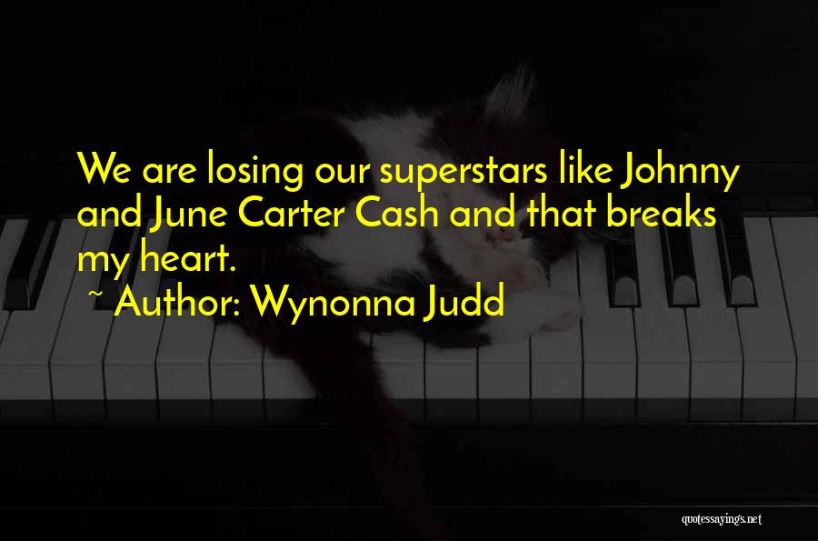 Wynonna Judd Quotes: We Are Losing Our Superstars Like Johnny And June Carter Cash And That Breaks My Heart.