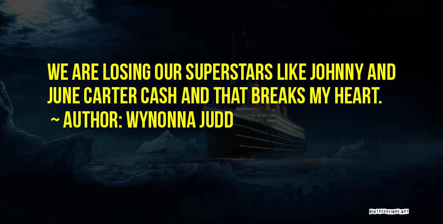 Wynonna Judd Quotes: We Are Losing Our Superstars Like Johnny And June Carter Cash And That Breaks My Heart.