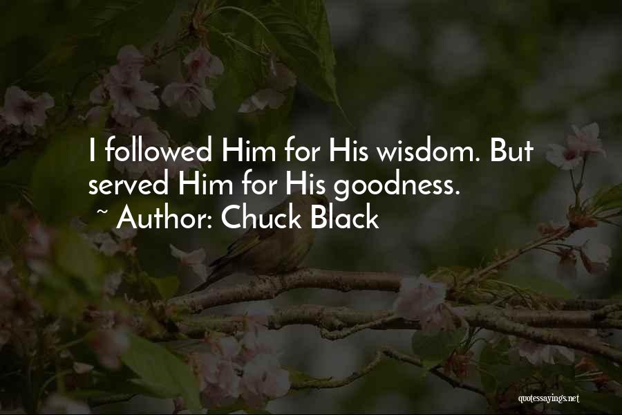 Chuck Black Quotes: I Followed Him For His Wisdom. But Served Him For His Goodness.