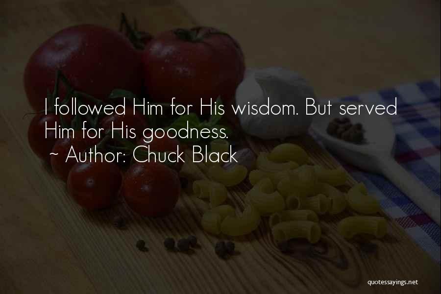Chuck Black Quotes: I Followed Him For His Wisdom. But Served Him For His Goodness.