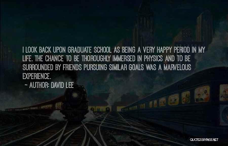 David Lee Quotes: I Look Back Upon Graduate School As Being A Very Happy Period In My Life. The Chance To Be Thoroughly