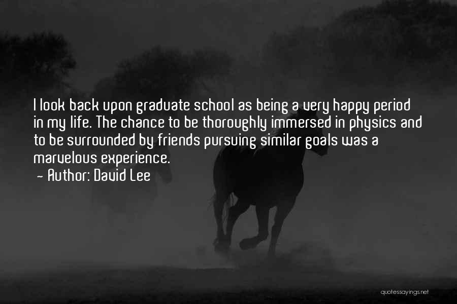David Lee Quotes: I Look Back Upon Graduate School As Being A Very Happy Period In My Life. The Chance To Be Thoroughly