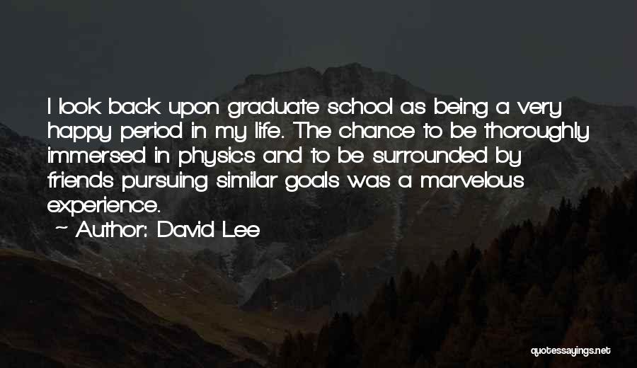 David Lee Quotes: I Look Back Upon Graduate School As Being A Very Happy Period In My Life. The Chance To Be Thoroughly