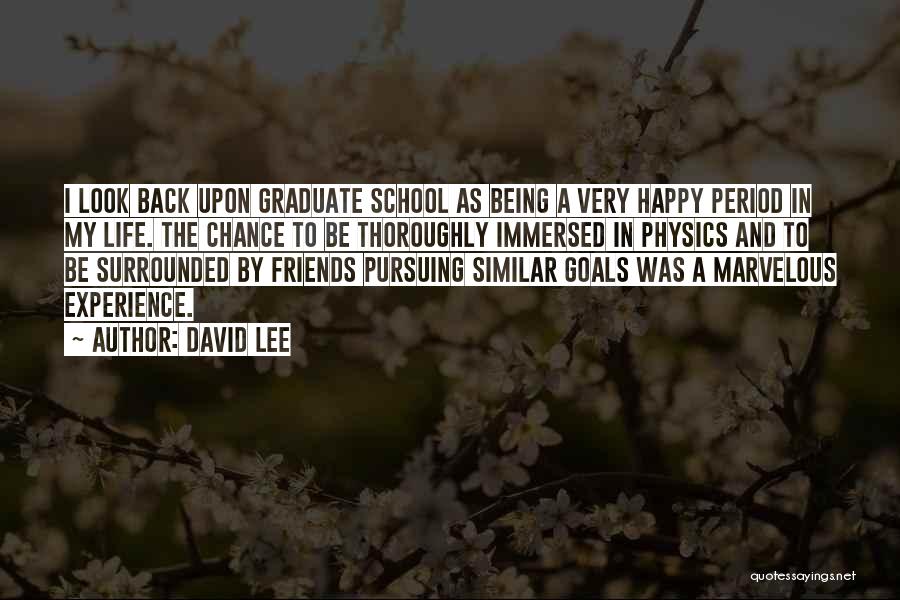 David Lee Quotes: I Look Back Upon Graduate School As Being A Very Happy Period In My Life. The Chance To Be Thoroughly