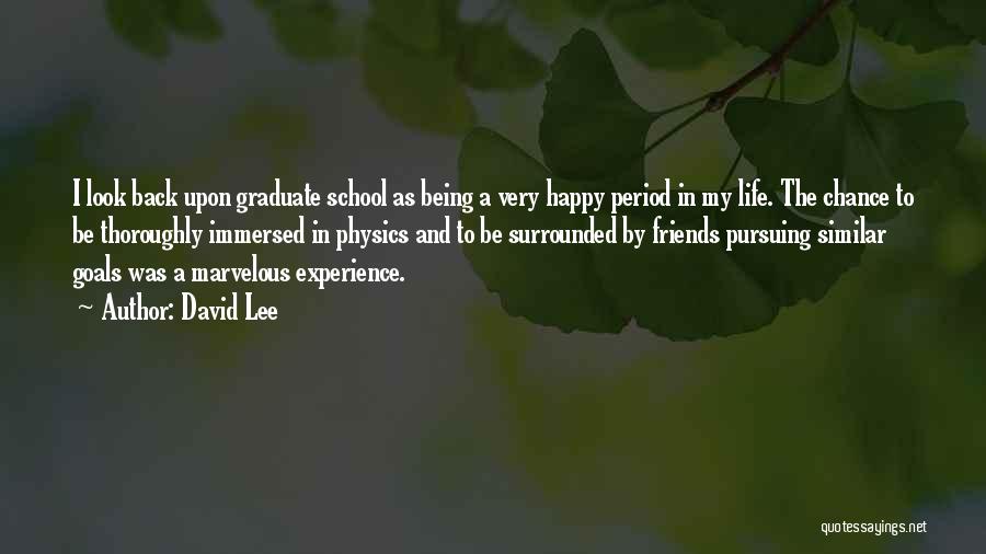 David Lee Quotes: I Look Back Upon Graduate School As Being A Very Happy Period In My Life. The Chance To Be Thoroughly