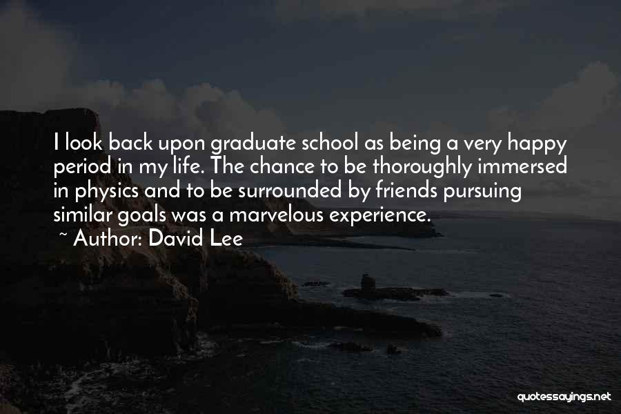 David Lee Quotes: I Look Back Upon Graduate School As Being A Very Happy Period In My Life. The Chance To Be Thoroughly