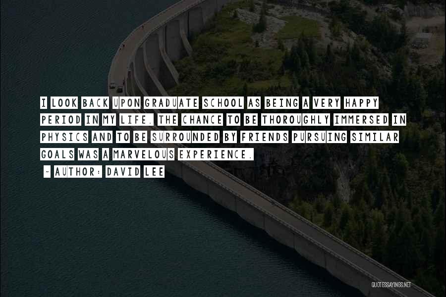 David Lee Quotes: I Look Back Upon Graduate School As Being A Very Happy Period In My Life. The Chance To Be Thoroughly