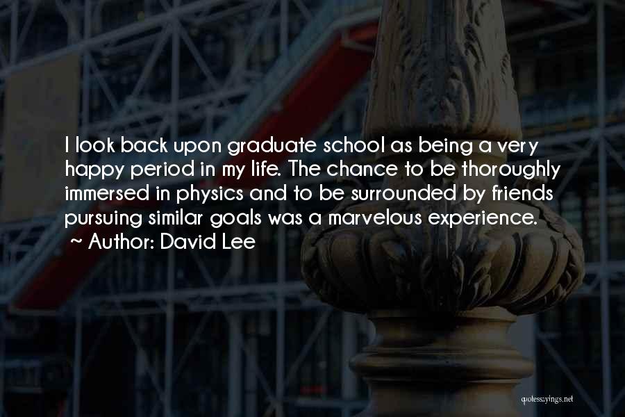 David Lee Quotes: I Look Back Upon Graduate School As Being A Very Happy Period In My Life. The Chance To Be Thoroughly