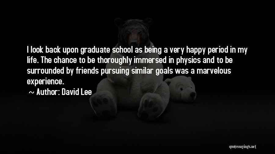 David Lee Quotes: I Look Back Upon Graduate School As Being A Very Happy Period In My Life. The Chance To Be Thoroughly