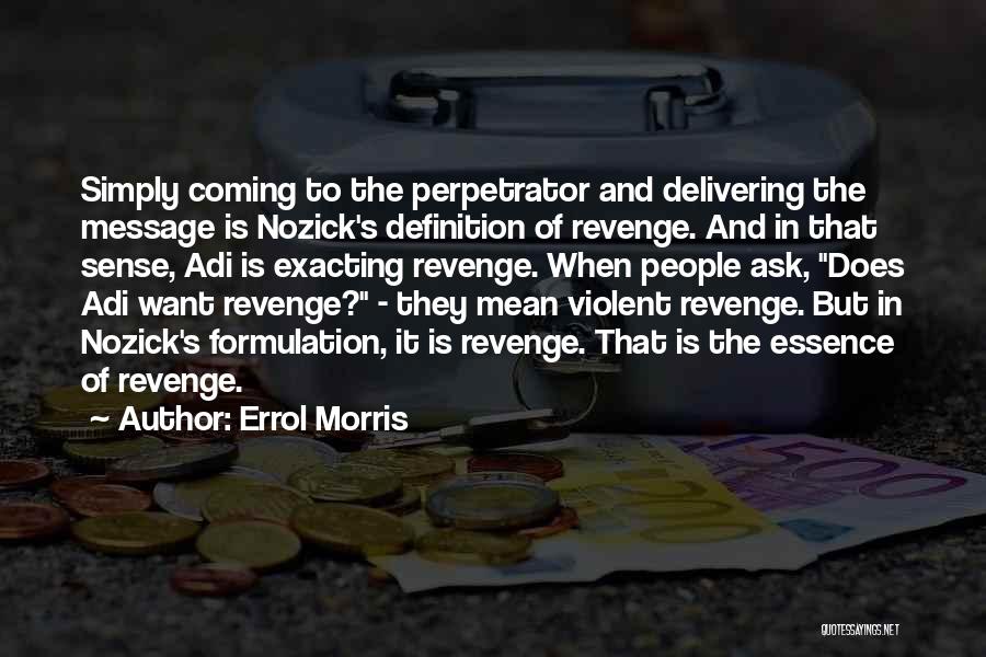 Errol Morris Quotes: Simply Coming To The Perpetrator And Delivering The Message Is Nozick's Definition Of Revenge. And In That Sense, Adi Is