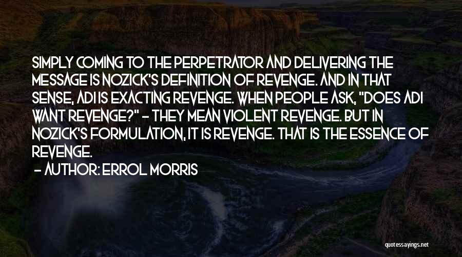 Errol Morris Quotes: Simply Coming To The Perpetrator And Delivering The Message Is Nozick's Definition Of Revenge. And In That Sense, Adi Is